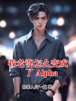 我老婆怎么变成了 Alpha