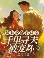 娇软原配不认命，千里寻夫被宠坏