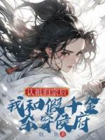认祖归宗后，我和假千金杀穿侯府