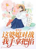 重生后，这婆媳对战我手拿把掐