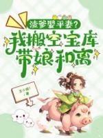 渣爹娶平妻？我搬空宝库带娘和离