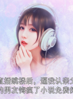 我直播跳楼后，逼我认亲父母的男友悔疯了小说免费阅读