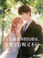 女友骗我领假结婚证，我娶了青梅又不行