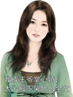 我成王爷掌心娇，太子殿下哭什么全文