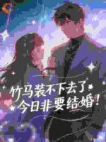 竹马装不下去了，今日非要结婚！