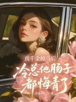 真千金掉马后，冷总他肠子都悔青了