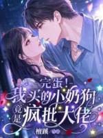 完蛋！我买的小奶狗竟是疯批大佬