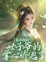 卷款跑路？世子爷的掌心娇逃了