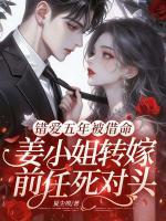 错爱五年被借命，姜小姐转嫁前任死对头