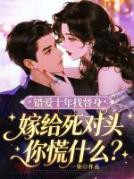 错爱十年找替身，嫁给死对头你慌什么？