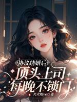 协议结婚后，顶头上司每晚不锁门