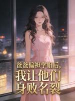 爸爸偏袒学姐后，我让他们身败名裂