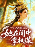 父兄战死后，她在闺中掌权谋