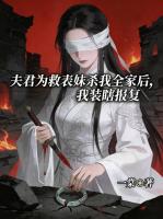 夫君为救表妹杀我全家后，我装瞎报复