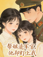 穿越七零，帮姐撩军官他却盯上我