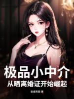 极品小中介，从晒离婚证开始崛起