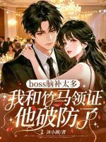 boss脑补太多，我和竹马领证他破防了